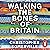Walking the Bones of Britain: A 3 Billion Year Journey from the Outer Hebrides to the Thames Estuary