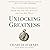 Unlocking Greatness: The Unexpected Journey from the Life You Have to the Life You Want