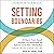 Setting Boundaries: 100 Ways to Protect Yourself, Strengthen Your Relationships, and Build the Life You Want…Starting Now! (Therapy Within Reach)