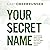 Your Secret Name: An Uncommon Quest to Stop Pretending, Shed the Labels, and Discover Your True Identity