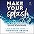 Make Your Splash: Maximize Your Career and Cultural Impact by Discovering Your Spiritual Personality