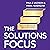The Solutions Focus, 3rd Edition: Transforming change for coaches, leaders and consultants