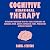 Cognitive Behavioral Therapy (CBT): Retraining Your Brain with This Simple Techniques for Managing Anger, Anxiety, Depression, Panic, Phobias, and Intrusive Thoughts