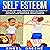 Self Esteem: Discover the Fool-Proof Fully Actionable Solution - Confidence, Motivational Growth, and Personal Development