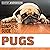 The Complete Guide to Pugs: Finding, Training, Teaching, Grooming, Feeding, and Loving Your New Pug Puppy