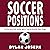 Soccer Positions: A-Step-by-Step Guide About Each Player on a Team: Understand Soccer, Book 6