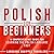 Polish for Beginners: A Comprehensive Guide for Learning the Polish Language Fast