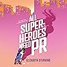 All Superheroes Need PR by Elizabeth  Stephens