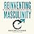 Reinventing Masculinity: The Liberating Power of Compassion and Connection