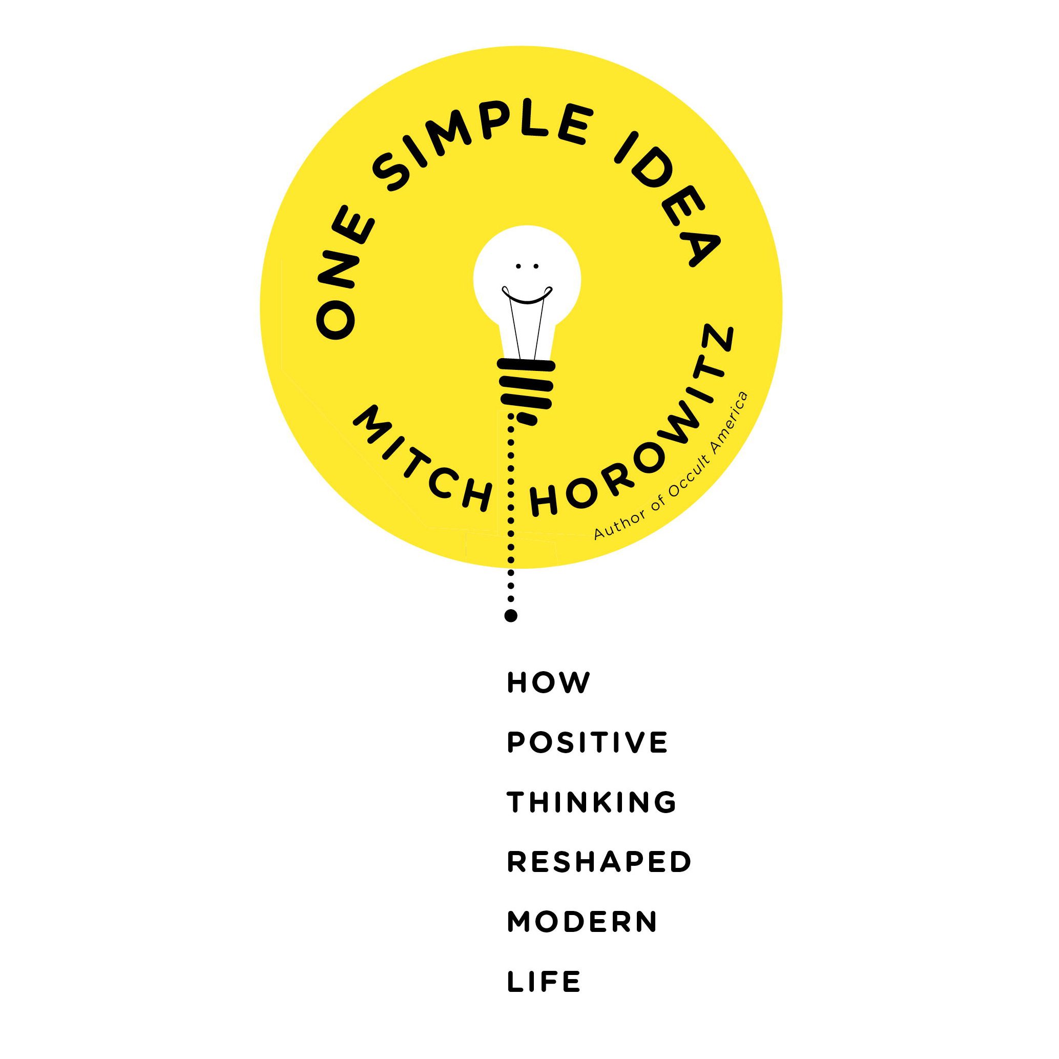 One Simple Idea: How Positive Thinking Reshaped Modern Life
