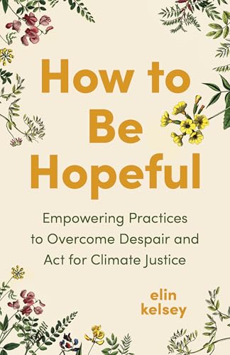 How to Be Hopeful: Empowering Practices to Overcome Despair and Act for Climate Justice (Hardcover)