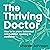 The Thriving Doctor: How to Be More Balanced and Fulfilled, Working in Medicine