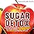 Sugar Detox: Sugar Detox Program to Naturally Cleanse Your Sugar Craving, Lose Weight and Feel Great in Just 15 Days Or Less!