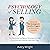 Psychology of Selling: Advanced EQ Strategies & Surefire Triggers to Boost Sales Instantly: Use Emotional Intelligence Techniques to Make Your Pitch and Close the Deal Every Time