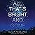 All That’s Bright and Gone: A Novel