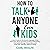 How to Talk to Anyone, Even Kids: A Dad’s Guide to the Secret Language of Kids That Their Wives Seem to Know Instinctively, That Builds Stronger Connections, and Grabs Kids’ Attention Without Yelling