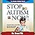Stop Autism Now!: A Parent's Guide to Preventing and Reversing Autism Spectrum Disorders