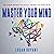 Master Your Mind: How to Control Your Mental State Instead of Your Mental State Controlling You