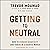 Getting to Neutral: How to Conquer Negativity and Thrive in a Chaotic World