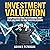 Investment Valuation: Learn Proven Methods for Determining Asset Value and Taking the Right Investing Decisions
