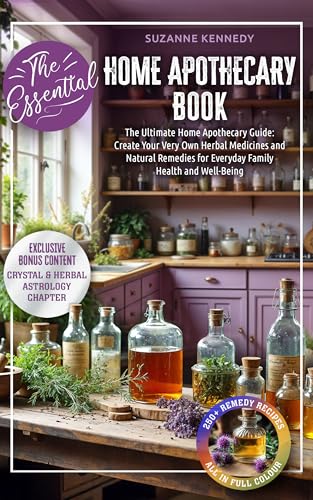 The Essential Home Apothecary Book: The Ultimate Home Apothecary Guide: Create Your Own Herbal Medicines and Natural Remedies for Optimal Health & Well-Being (Kindle Edition)