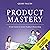 Product Mastery: From Good to Great Product Ownership
