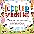 Toddler Parenting: The Ultimate Guide to Using Positive Discipline to Raise Children with High Self-Esteem, Including Tips for Sleep Training, Handing Tantrums, and Potty Training