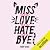 Miss You Love You Hate You Bye