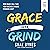 Grace Over Grind: How Grace Will Take Your Business Where Grinding Can't (5th Anniversary Expanded Edition)