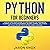 Python for Beginners: A Step by Step Crash Course to Learn Smarter the Fundamental Elements of Python Programming, Machine Learning, Data Science and Tools, Tips and Tricks of This Coding Language