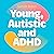 Young, Autistic and ADHD: Moving into adulthood when you’re multiply-neurodivergent