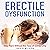 Erectile Dysfunction: Say Goodbye to Constantly Stimulating to Stay Hard.: Discover How to Keep a Rock Hard Erection without the Fear of Going Limp
