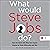 What Would Steve Jobs Do?: How the Steve Jobs Way Can Inspire Anyone to Think Differently and Win