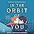 In the Orbit of You