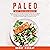 Paleo Diet for Beginners: Discover the Proven Paleolithic Secrets That Many Men and Women Use for Weight Loss and Living a Healthy Life!: Anti Inflammatory, Intermittent Fasting and Vegan Techniques Included!