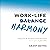 Work-Life Harmony: Enjoy Your Life and Family More Because of (Not in Spite of) Your Work