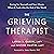 The Grieving Therapist: Caring for Yourself and Your Clients When It Feels Like the End of the World