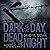 Dark is the Day, Dead is th...