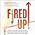 Fired Up!: Inspiring Changemakers and Visionaries Share Their Breakthrough Stories and Actionable Roadmaps on How to Accelerate Your Growth