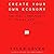 Create Your Own Economy: The Path to Prosperity in a Disordered World