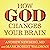 How God Changes Your Brain: Breakthrough Findings from a Leading Neuroscientist