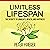Limitless Lifespan: The Secrets to Longevity, Health, and Happiness