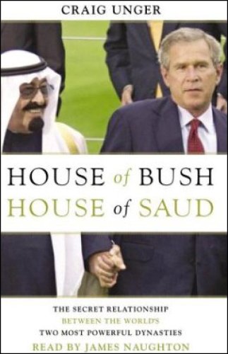 House of Bush, House of Saud: The Secret Relationship Between the World's Two Most Powerful Dynasties