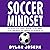 Soccer Mindset: A Step-by-Step Guide on How to Outsmart Your Opponents and Improve Your Mentality: Understand Soccer, Book 8
