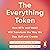 The Everything Token: How NFTs and Web3 Will Transform the Way We Buy, Sell, and Create