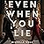 Even When You Lie