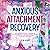 Anxious Attachment Recovery: Your Complete Guide and Workbook to a Secure Style, Moving Beyond Trauma and How to Stop Overthinking Your Relationships (Inner Child Healing)