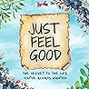Just Feel Good: The Secret to the Life You’ve Always Wanted Just Feel Good: The Secret to the Life You’ve Always Wanted