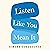 Listen Like You Mean It: Reclaiming the Lost Art of True Connection