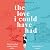 The Love I Could Have Had